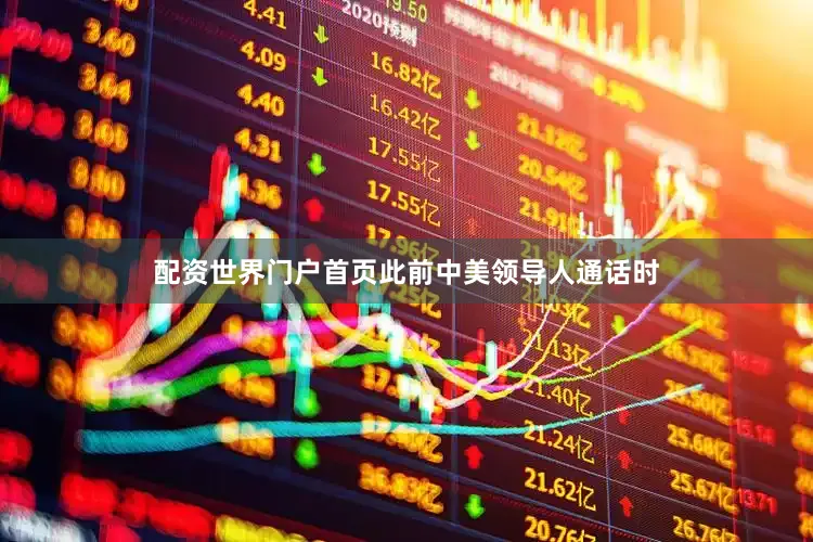 配资世界门户首页此前中美领导人通话时