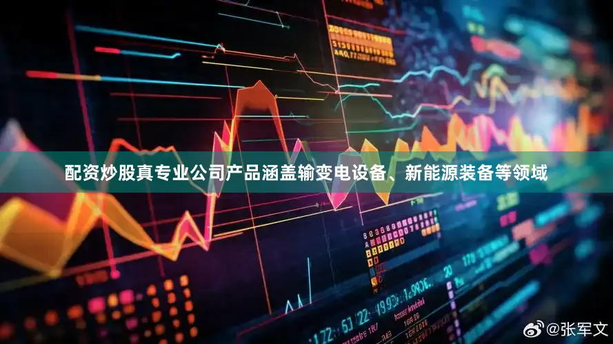 配资炒股真专业公司产品涵盖输变电设备、新能源装备等领域