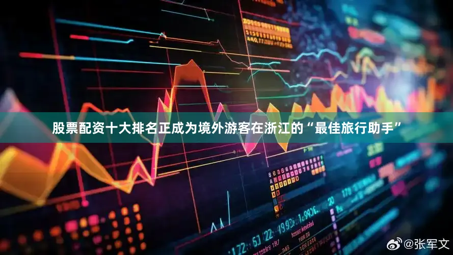 股票配资十大排名正成为境外游客在浙江的“最佳旅行助手”