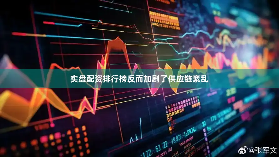 实盘配资排行榜反而加剧了供应链紊乱